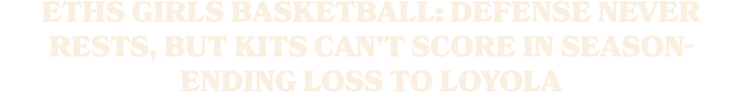 ETHS girls basketball: Defense never rests, but Kits can’t score in season ending loss to Loyola