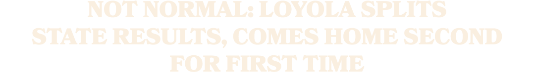 Not Normal: Loyola Splits State Results, Comes Home Second For First Time