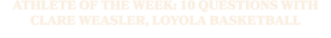 Athlete of the Week: 10 questions with Clare Weasler, Loyola basketball