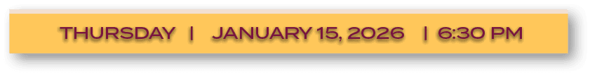 THURSDAY | JANUARY 15, 2026 | 6:30 P