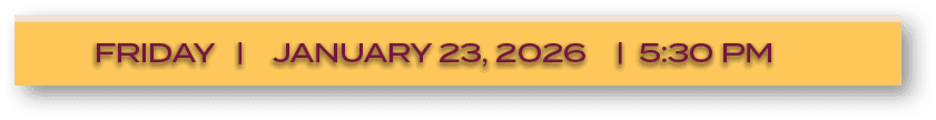 FRIDAY | JANUARY 23, 2026 | 5:30 P