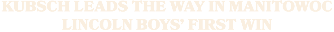 Kubsch Leads the Way in Manitowoc Lincoln Boys’ First Win