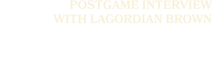 POSTGAME INTERVIEW WITH LaGordian Brown