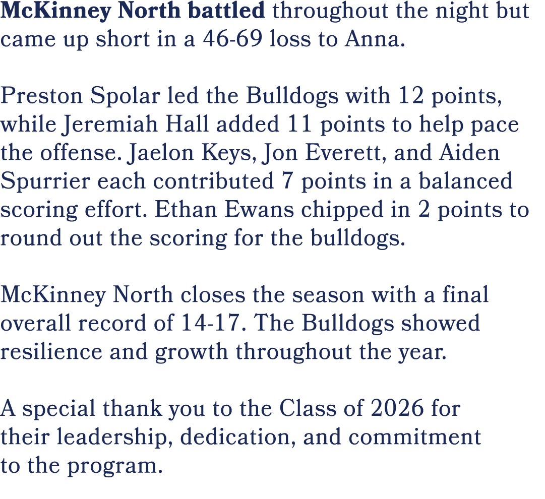 McKinney North battled throughout the night but came up short in a 46 69 loss to Anna. Preston Spolar led the Bulldog...