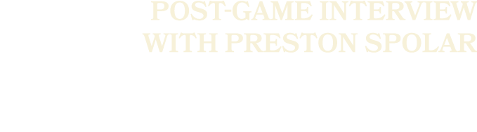 Post game interview with Preston SPOLAR 