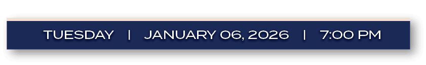 Tuesday | JANUARY 06, 2026 | 7:00 P