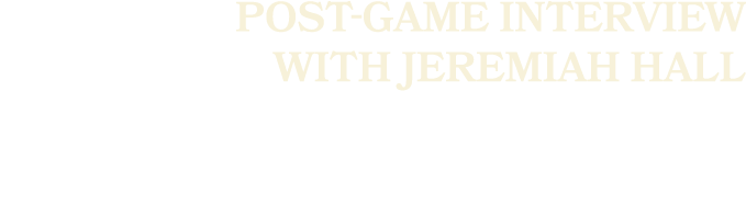 Post game interview with Jeremiah HALL 