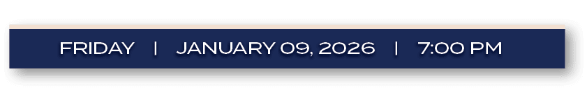 FRIDAY | JANUARY 09, 2026 | 7:00 P