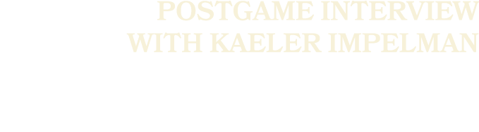 Postgame Interview with Kaeler Impelman