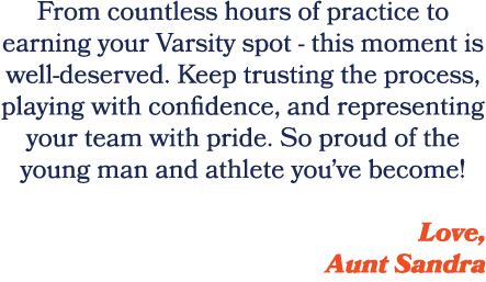 From countless hours of practice to earning your Varsity spot this moment is well deserved. Keep trusting the process...