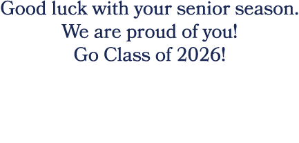 Good luck with your senior season. We are proud of you! Go Class of 2026!
