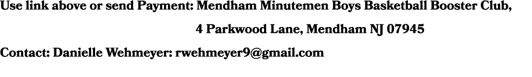 Use link above or send Payment: Mendham Minutemen Boys Basketball Booster Club, 4 Parkwood Lane, Mendham NJ 07945 Con...