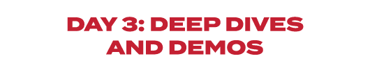 Day 3: Deep Dives and Demos