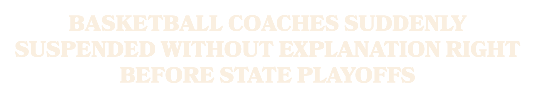 Basketball coaches suddenly suspended without explanation right before state playoffs