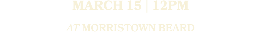 march 15 | 12pm AT Morristown Beard