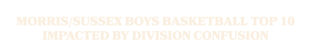 Morris/Sussex boys basketball Top 10 impacted by division confusion