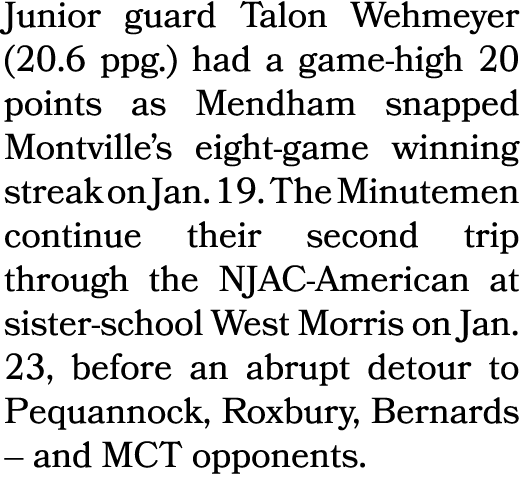 Junior guard Talon Wehmeyer (20.6 ppg.) had a game high 20 points as Mendham snapped Montville’s eight game winning s...