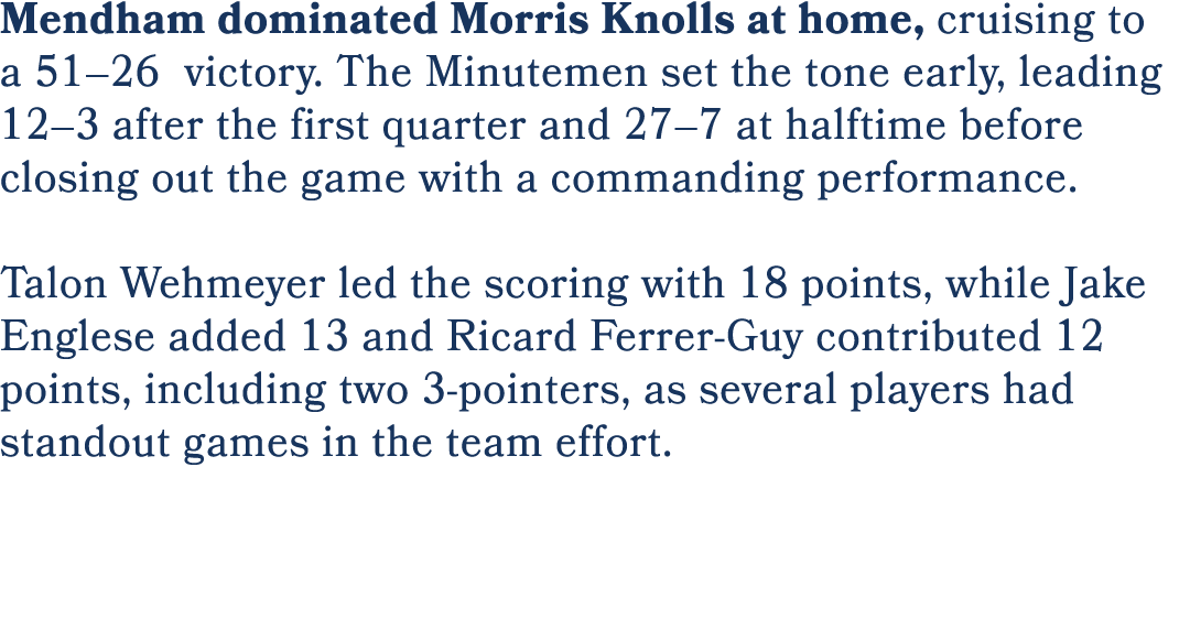 Mendham dominated Morris Knolls at home, cruising to a 51–26 victory. The Minutemen set the tone early, leading 12–3 ...