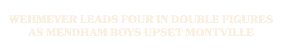 Wehmeyer leads four in double figures as Mendham boys upset Montville