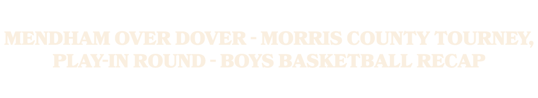 Mendham over Dover Morris County Tourney, play in round Boys basketball recap