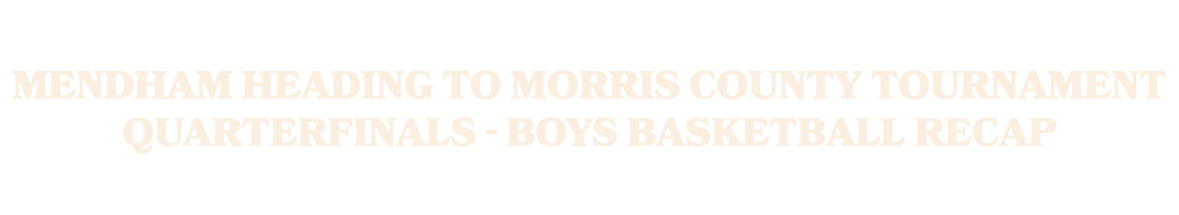 Mendham heading to Morris County Tournament quarterfinals Boys basketball recap