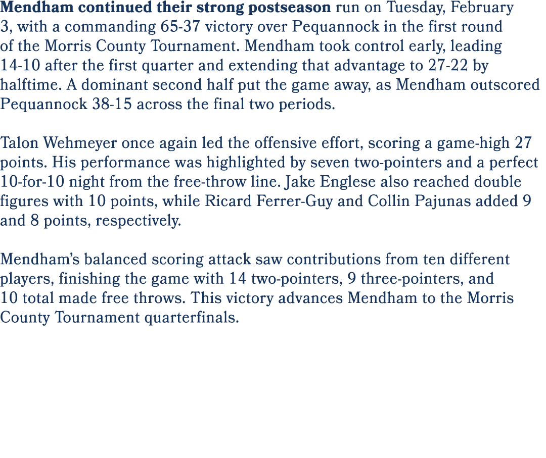 Mendham continued their strong postseason run on Tuesday, February 3, with a commanding 65 37 victory over Pequannock...