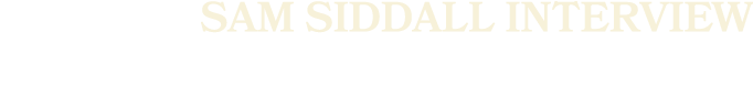 sam siddall INTERVIEW