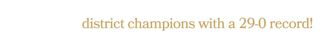 Congratulations to our 9A team for finishing the season as district champions with a 29 0 record!