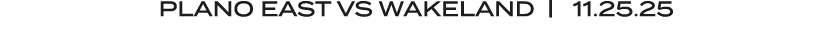 PLANO EAST VS WAKELAND | 11.25.25