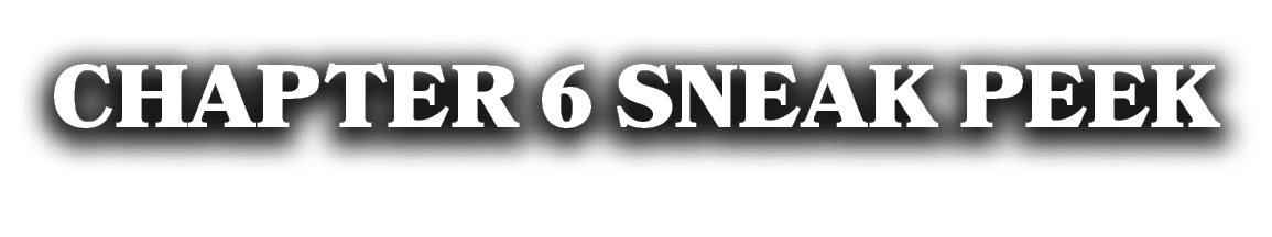 CHAPTER 6 SNEAK PEEK