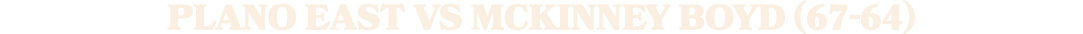 PLANO EAST vs MCKINNEY BOYD (67 64)