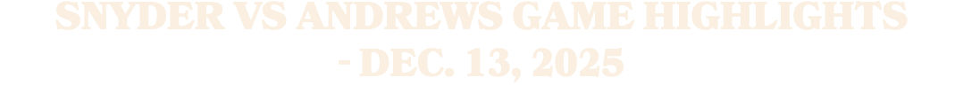 Snyder vs Andrews Game Highlights Dec. 13, 2025