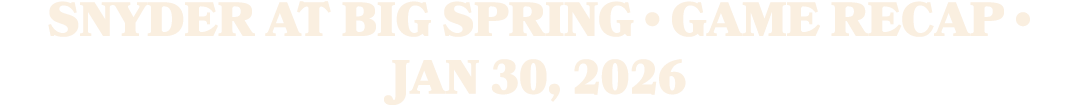 Snyder at Big Spring • Game Recap • Jan 30, 2026