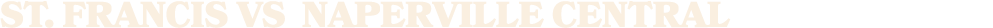 ST. Francis vs naperville central