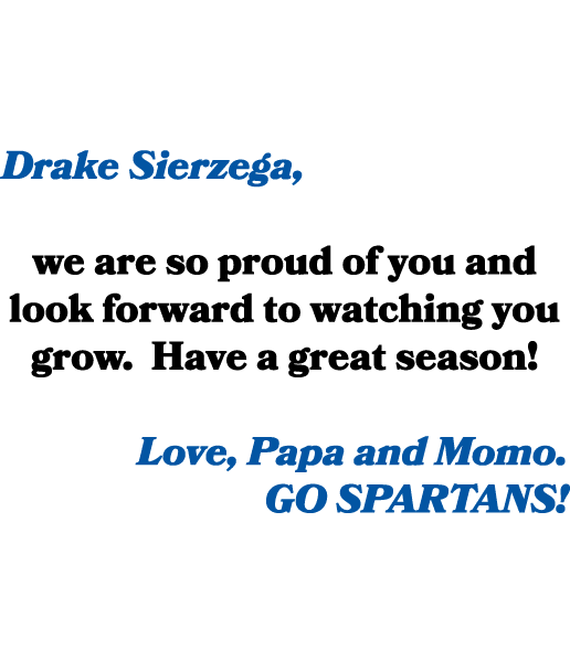 Drake Sierzega, we are so proud of you and look forward to watching you grow. Have a great season! Love, Papa and Mom...