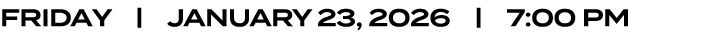 friday | january 23, 2026 | 7:00 PM