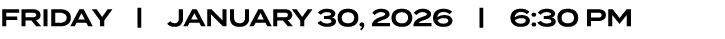 friday | january 30, 2026 | 6:30 PM