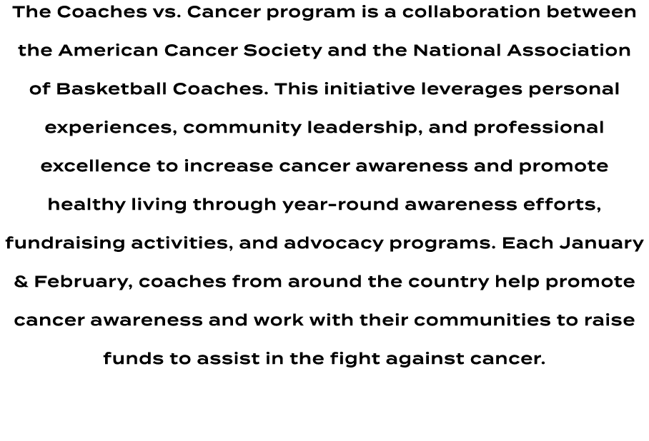 The Coaches vs. Cancer program is a collaboration between the American Cancer Society and the National Association of...