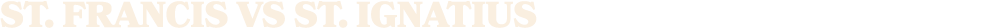 ST. Francis vs st. ignatius