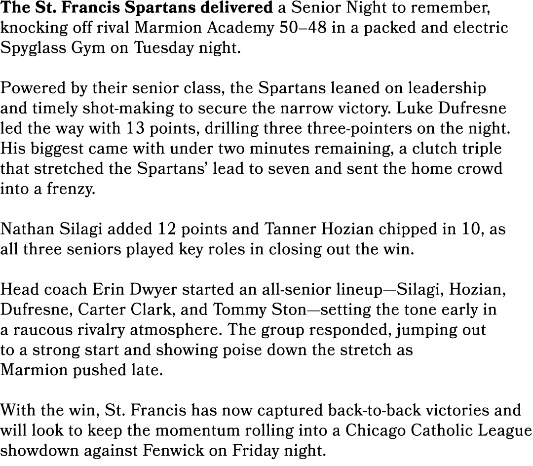 The St. Francis Spartans delivered a Senior Night to remember, knocking off rival Marmion Academy 50–48 in a packed a...