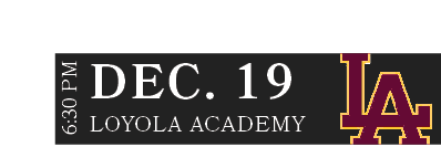 LOYOLA ACADEMY,DEC. 19,6:30 P
