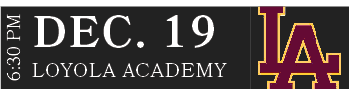 LOYOLA ACADEMY,DEC. 19,6:30 P