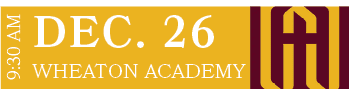 WHEATON ACADEMY,DEC. 26,9:30 A