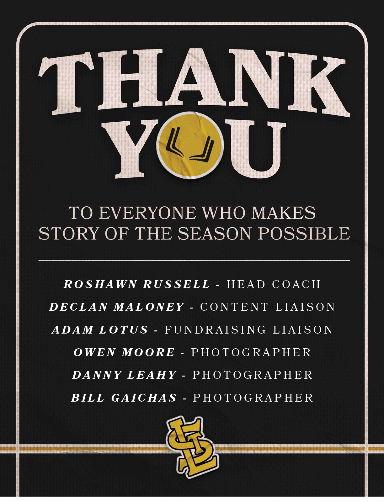 Roshawn Russell HEAD COACH Declan Maloney CONTENT LIAISON ADAM LOTUS FUNDRAISING LIAISON OWEN MOORE PHOTOGRAPHER DANN...