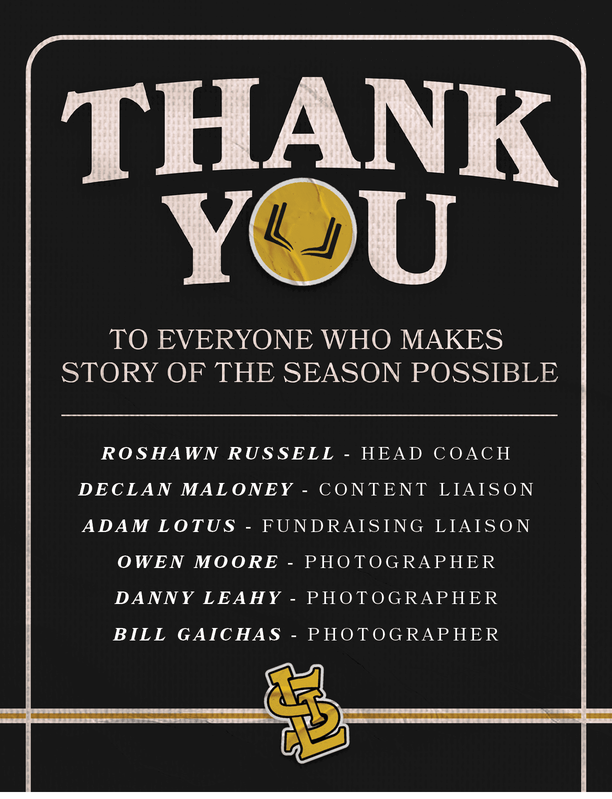 Roshawn Russell HEAD COACH Declan Maloney CONTENT LIAISON ADAM LOTUS FUNDRAISING LIAISON OWEN MOORE PHOTOGRAPHER DANN...