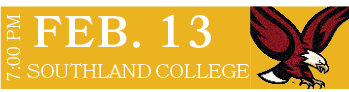 SOUTHLAND COLLEGE,FEB. 13,7:00 P