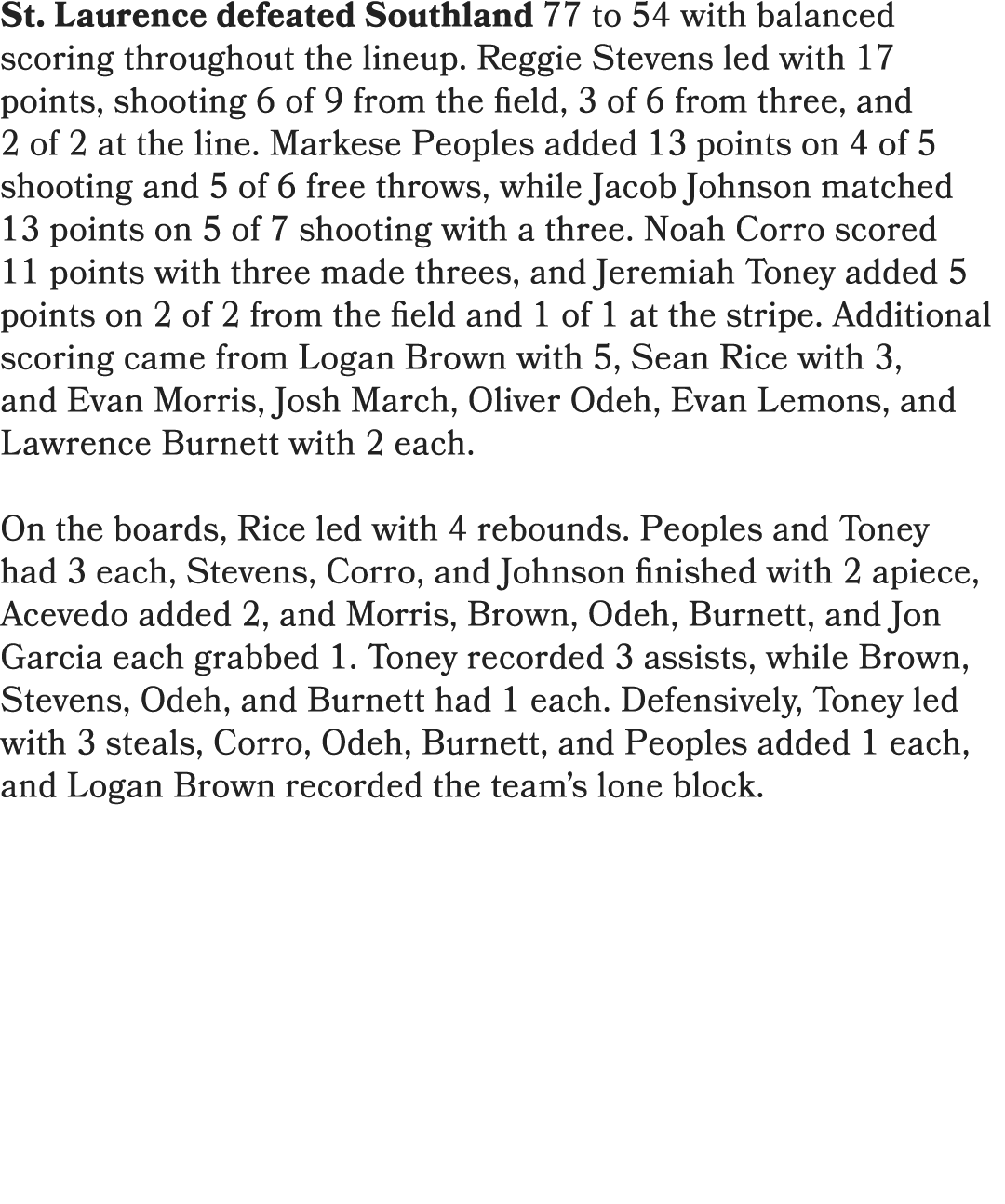 St. Laurence defeated Southland 77 to 54 with balanced scoring throughout the lineup. Reggie Stevens led with 17 poin...
