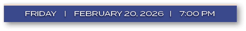 FRIDAY | FEBRUARY 20, 2026 | 7:00 P