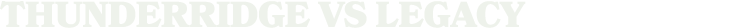 THUNDERRIDGE vs legacy