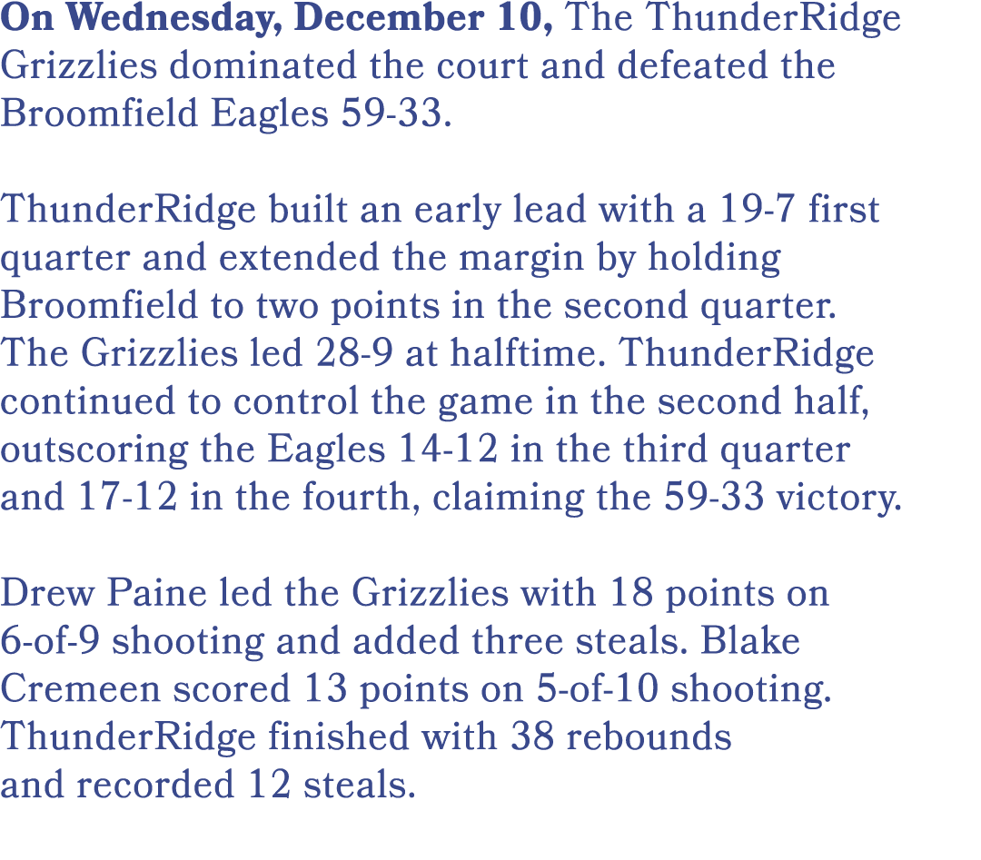 On Wednesday, December 10, The ThunderRidge Grizzlies dominated the court and defeated the Broomfield Eagles 59 33. T...